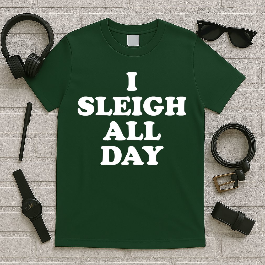 Funny Sleigh All Day Shirt,I Sleigh All Day Top,I Sleigh All Day Funny T-Shirt