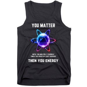 Funny Science Atom Science You Matter Energy Science Pun Tank Top