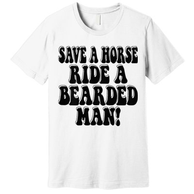 Funny Save A Horse Ride A Bearded Man Premium T-Shirt