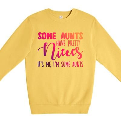 Funny Some Aunts Have Pretty Nieces Some Aunts Gift Premium Crewneck Sweatshirt