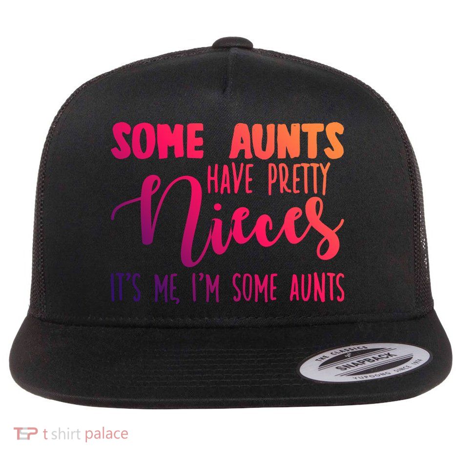 Funny Some Aunts Have Pretty Nieces Some Aunts Gift Flatbill Hat