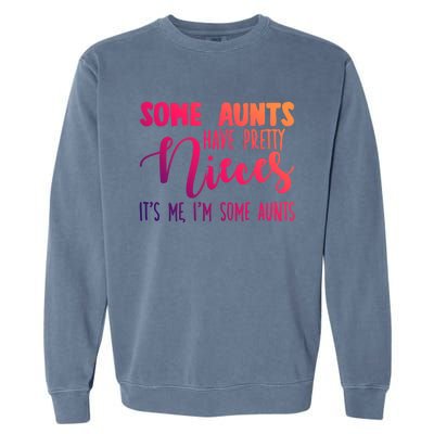 Funny Some Aunts Have Pretty Nieces Some Aunts Gift Garment-Dyed Sweatshirt