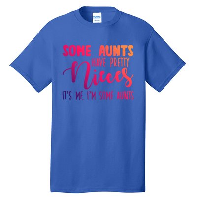 Funny Some Aunts Have Pretty Nieces Some Aunts Gift Tall T-Shirt