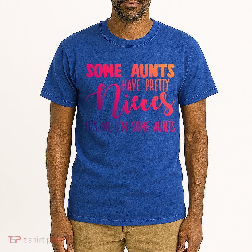 Funny Some Aunts Have Pretty Nieces Some Aunts Gift Tall T-Shirt