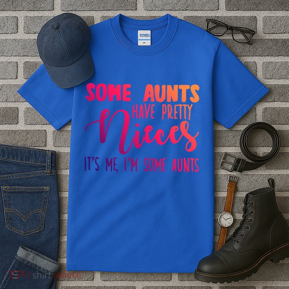Funny Some Aunts Have Pretty Nieces Some Aunts Gift Tall T-Shirt