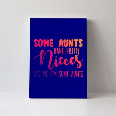 Funny Some Aunts Have Pretty Nieces Some Aunts Gift Canvas