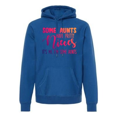 Funny Some Aunts Have Pretty Nieces Some Aunts Gift Premium Hoodie