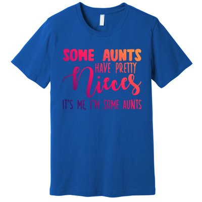 Funny Some Aunts Have Pretty Nieces Some Aunts Gift Premium T-Shirt