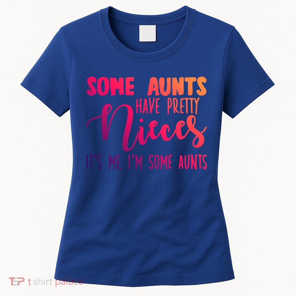 Funny Some Aunts Have Pretty Nieces Some Aunts Gift Womens T-Shirt