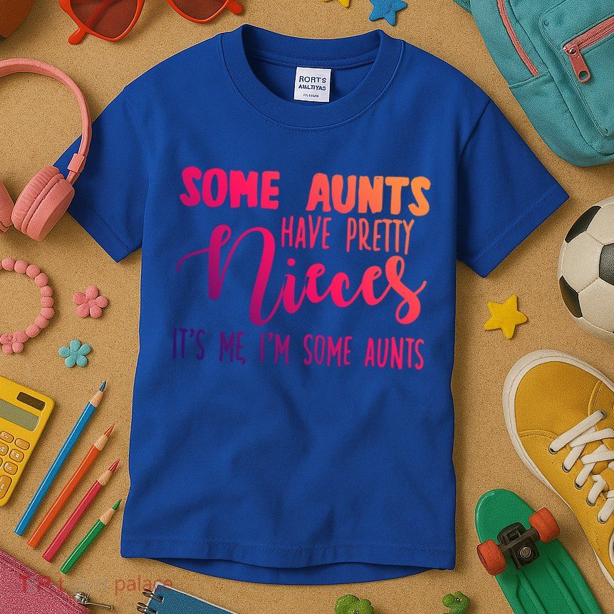 Funny Some Aunts Have Pretty Nieces Some Aunts Gift Kids T-Shirt