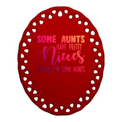 Funny Some Aunts Have Pretty Nieces Some Aunts Gift Ceramic Oval Ornament