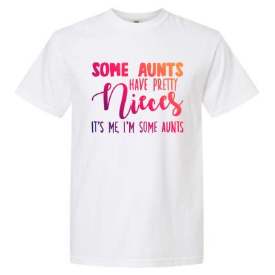 Funny Some Aunts Have Pretty Nieces Some Aunts Gift Garment-Dyed Heavyweight T-Shirt