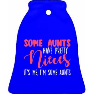 Funny Some Aunts Have Pretty Nieces Some Aunts Gift Ceramic Bell Ornament