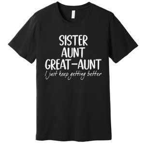 Funny Sister Aunt Greataunt I Just Keep Getting Better Premium T-Shirt