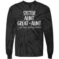 Funny Sister Aunt Greataunt I Just Keep Getting Better Tie-Dye Long Sleeve Shirt