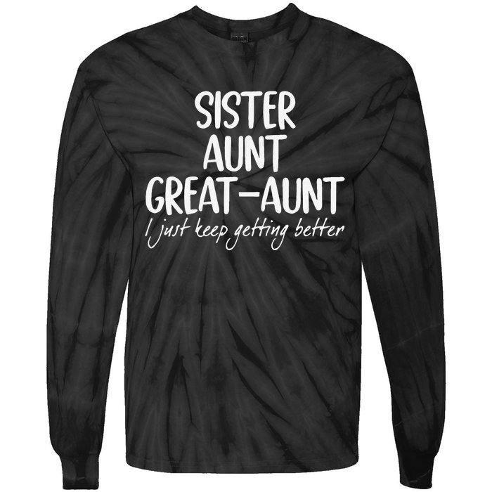 Funny Sister Aunt Greataunt I Just Keep Getting Better Tie-Dye Long Sleeve Shirt