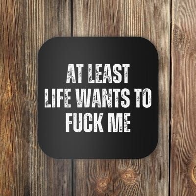 Funny Saying Adult Humor At Least Life Wants To Fuck Me Gift Coaster