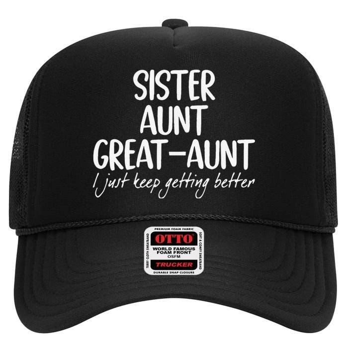 Funny Sister Aunt Greataunt I Just Keep Getting Better High Crown Mesh Back Trucker Hat