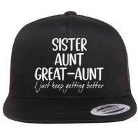 Funny Sister Aunt Greataunt I Just Keep Getting Better Flat Bill Trucker Hat