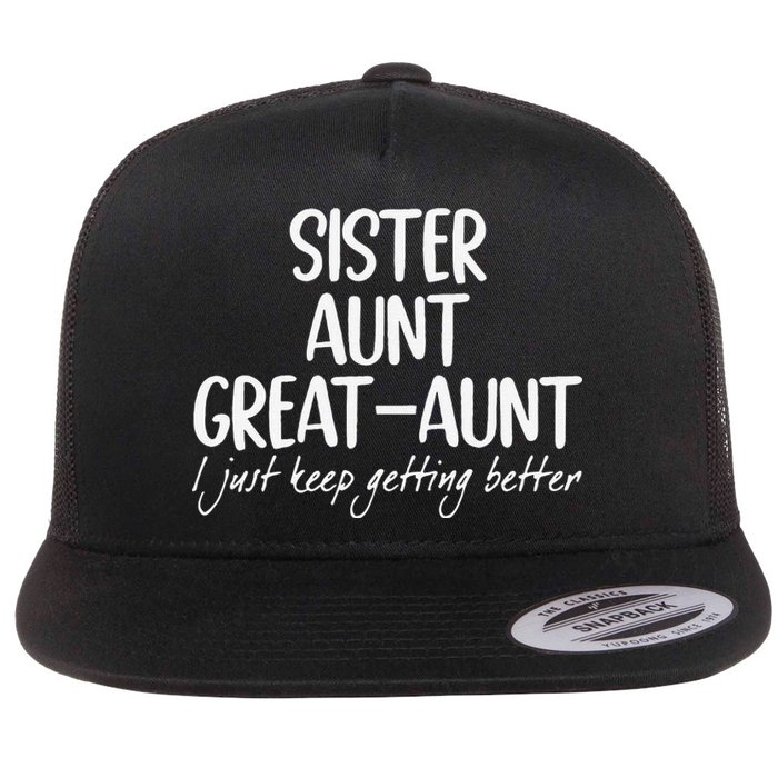 Funny Sister Aunt Greataunt I Just Keep Getting Better Flat Bill Trucker Hat