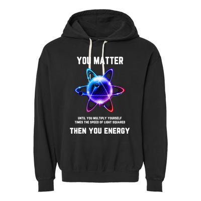 Funny Science Atom Science You Matter Energy Science Pun Garment-Dyed Fleece Hoodie