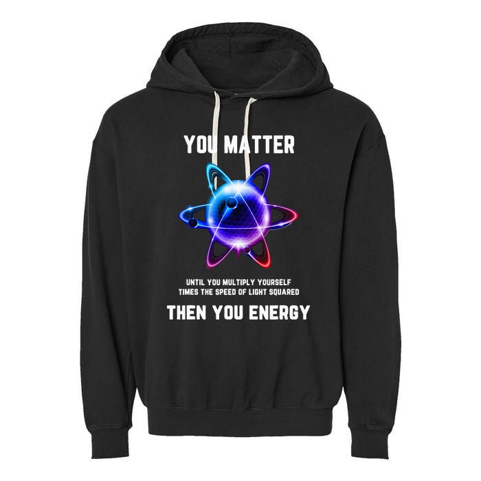 Funny Science Atom Science You Matter Energy Science Pun Garment-Dyed Fleece Hoodie