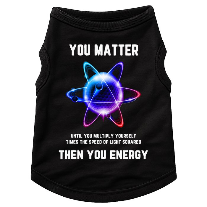 Funny Science Atom Science You Matter Energy Science Pun Doggie Tank