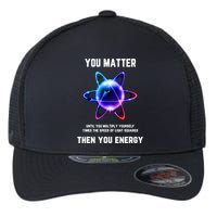 Funny Science Atom Science You Matter Energy Science Pun Flexfit Unipanel Trucker Cap