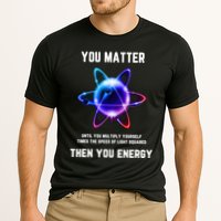 Funny Science Atom Science You Matter Energy Science Pun Performance Shirt