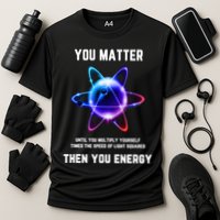 Funny Science Atom Science You Matter Energy Science Pun Performance Shirt
