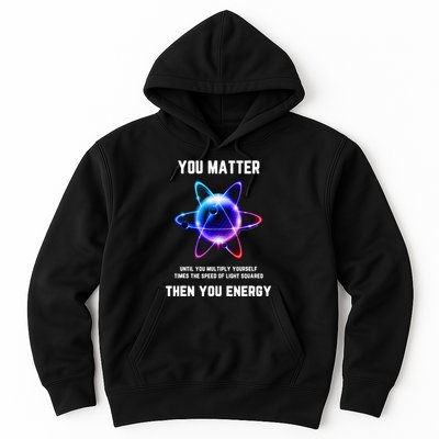 Funny Science Atom Science You Matter Energy Science Pun Hoodie