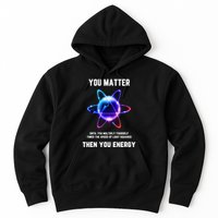 Funny Science Atom Science You Matter Energy Science Pun Hoodie