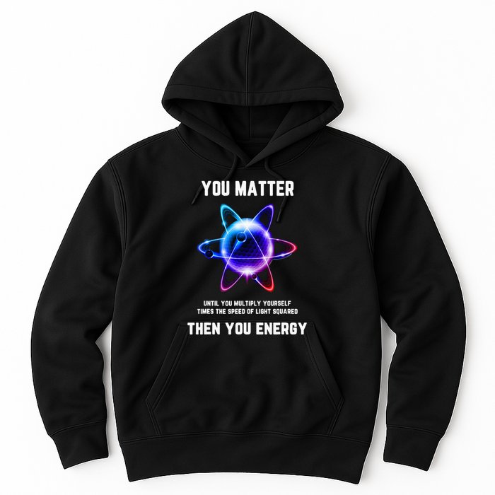 Funny Science Atom Science You Matter Energy Science Pun Hoodie