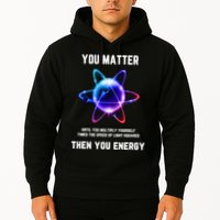 Funny Science Atom Science You Matter Energy Science Pun Hoodie