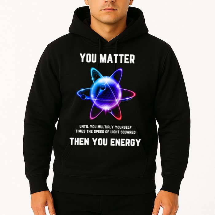 Funny Science Atom Science You Matter Energy Science Pun Hoodie