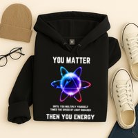 Funny Science Atom Science You Matter Energy Science Pun Hoodie