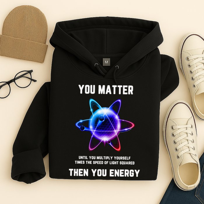 Funny Science Atom Science You Matter Energy Science Pun Hoodie