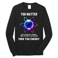 Funny Science Atom Science You Matter Energy Science Pun Long Sleeve Shirt