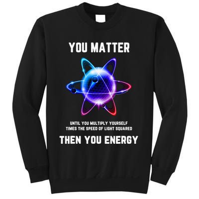 Funny Science Atom Science You Matter Energy Science Pun Sweatshirt