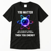 Funny Science Atom Science You Matter Energy Science Pun Tall T-Shirt