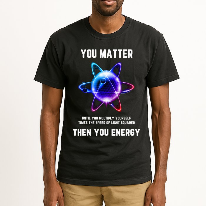 Funny Science Atom Science You Matter Energy Science Pun Tall T-Shirt