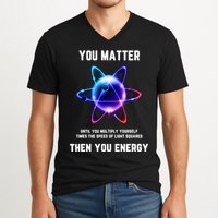 Funny Science Atom Science You Matter Energy Science Pun V-Neck T-Shirt