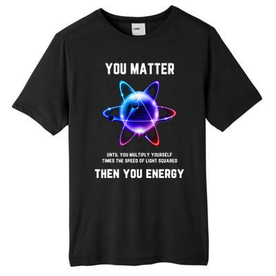 Funny Science Atom Science You Matter Energy Science Pun Tall Fusion ChromaSoft Performance T-Shirt