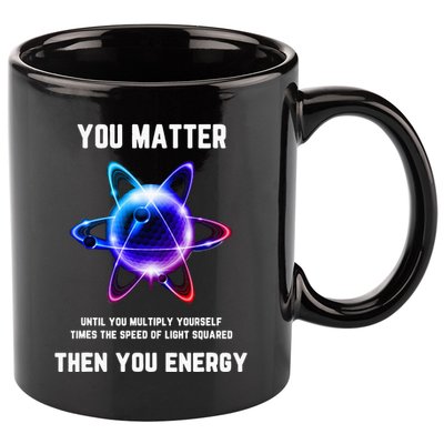 Funny Science Atom Science You Matter Energy Science Pun 11oz C Handle Ceramic Mug