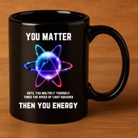 Funny Science Atom Science You Matter Energy Science Pun 11oz C Handle Ceramic Mug