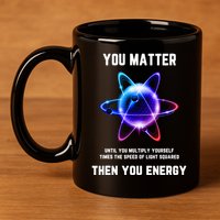 Funny Science Atom Science You Matter Energy Science Pun 11oz C Handle Ceramic Mug