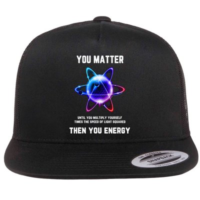 Funny Science Atom Science You Matter Energy Science Pun Flatbill Hat