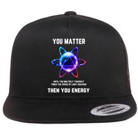 Funny Science Atom Science You Matter Energy Science Pun Flatbill Hat