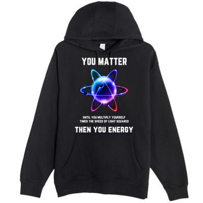 Funny Science Atom Science You Matter Energy Science Pun Premium Pullover Hoodie