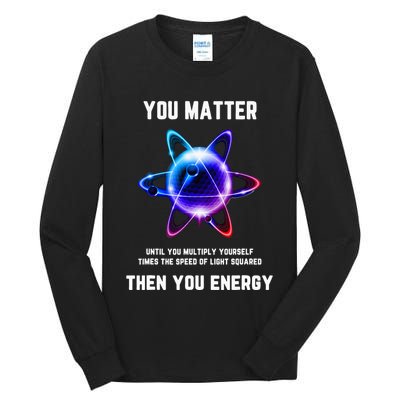 Funny Science Atom Science You Matter Energy Science Pun Tall Long Sleeve T-Shirt